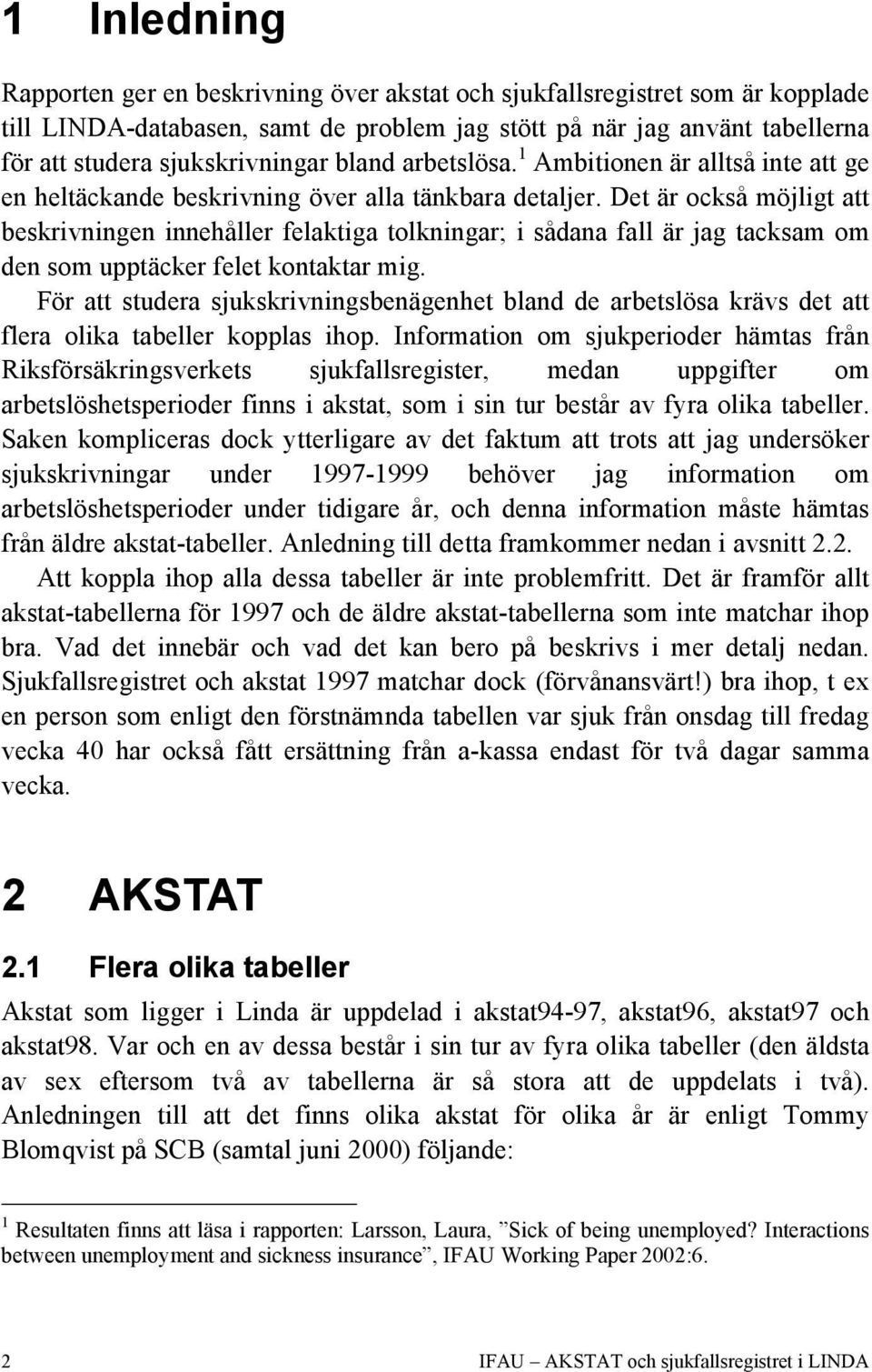 Det är också möjligt att beskrivningen innehåller felaktiga tolkningar; i sådana fall är jag tacksam om den som upptäcker felet kontaktar mig.