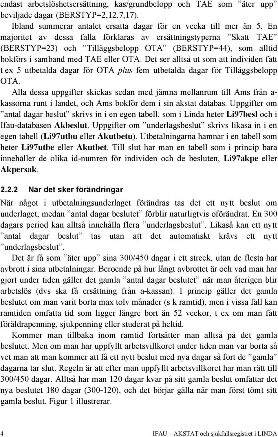 Det ser alltså ut som att individen fått t ex 5 utbetalda dagar för OTA plus fem utbetalda dagar för Tilläggsbelopp OTA.