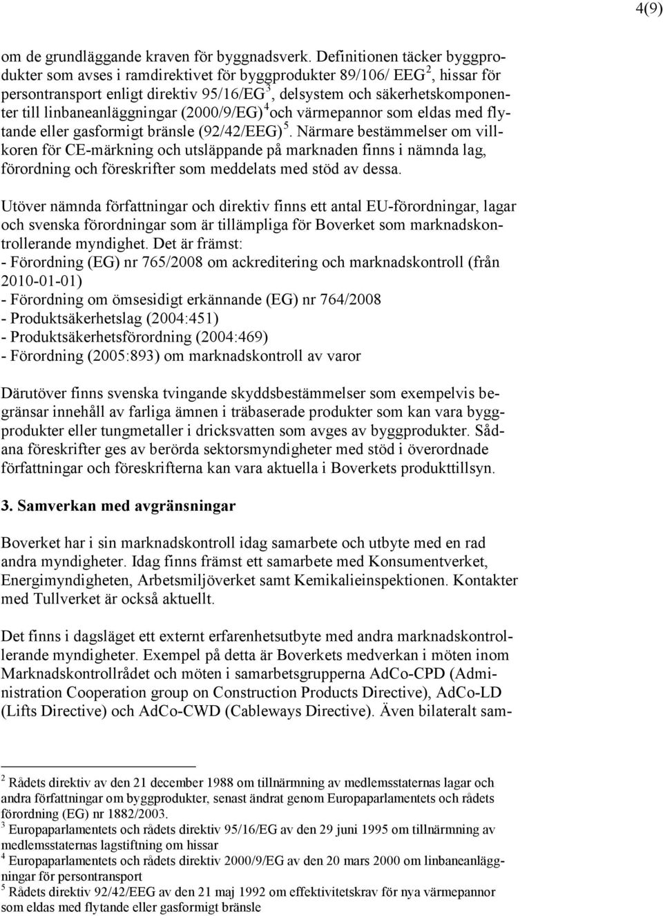 linbaneanläggningar (2000/9/EG) 4 och värmepannor som eldas med flytande eller gasformigt bränsle (92/42/EEG) 5.