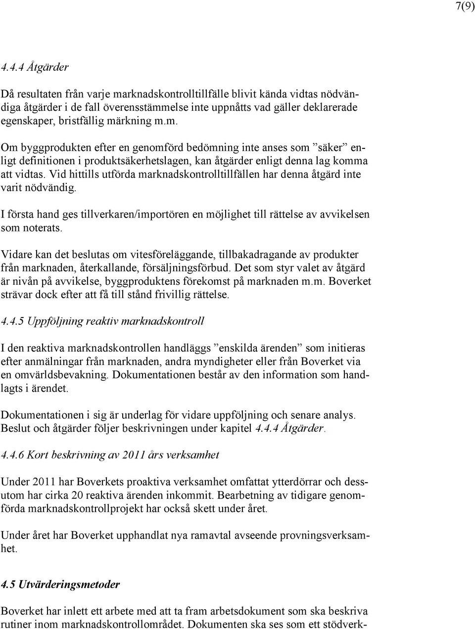 märkning m.m. Om byggprodukten efter en genomförd bedömning inte anses som säker enligt definitionen i produktsäkerhetslagen, kan åtgärder enligt denna lag komma att vidtas.