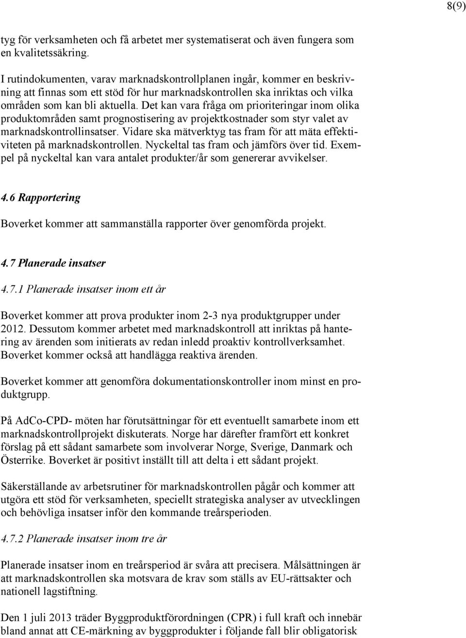 Det kan vara fråga om prioriteringar inom olika produktområden samt prognostisering av projektkostnader som styr valet av marknadskontrollinsatser.