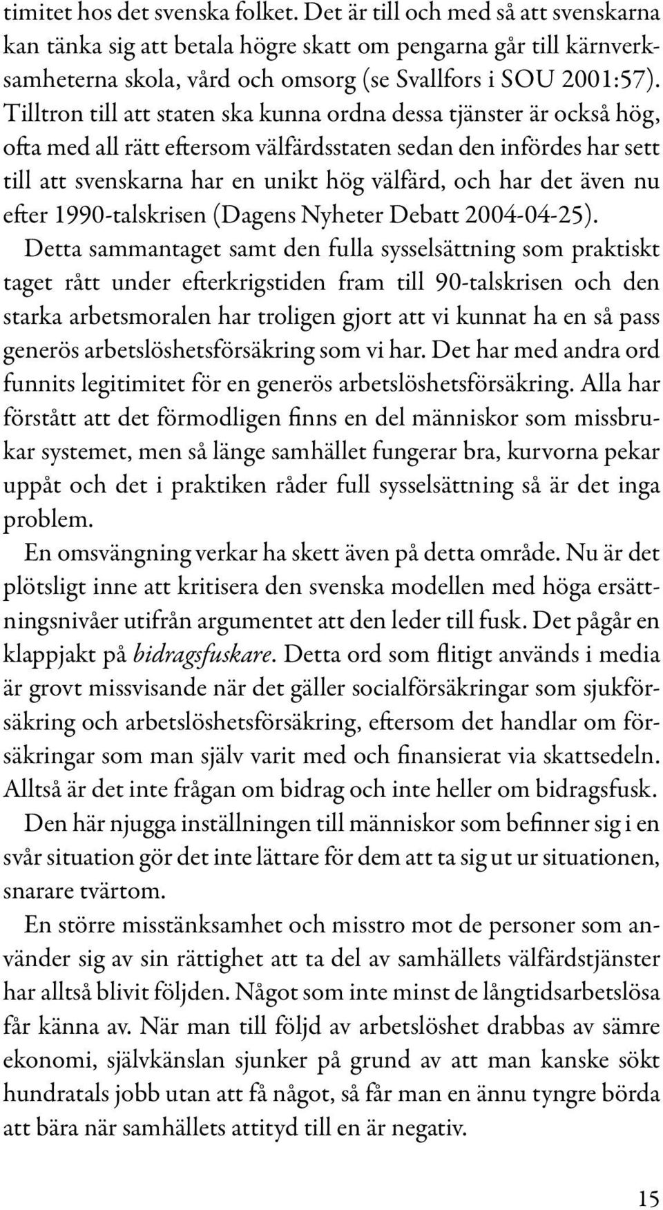 även nu efter 1990-talskrisen (Dagens Nyheter Debatt 2004-04-25).