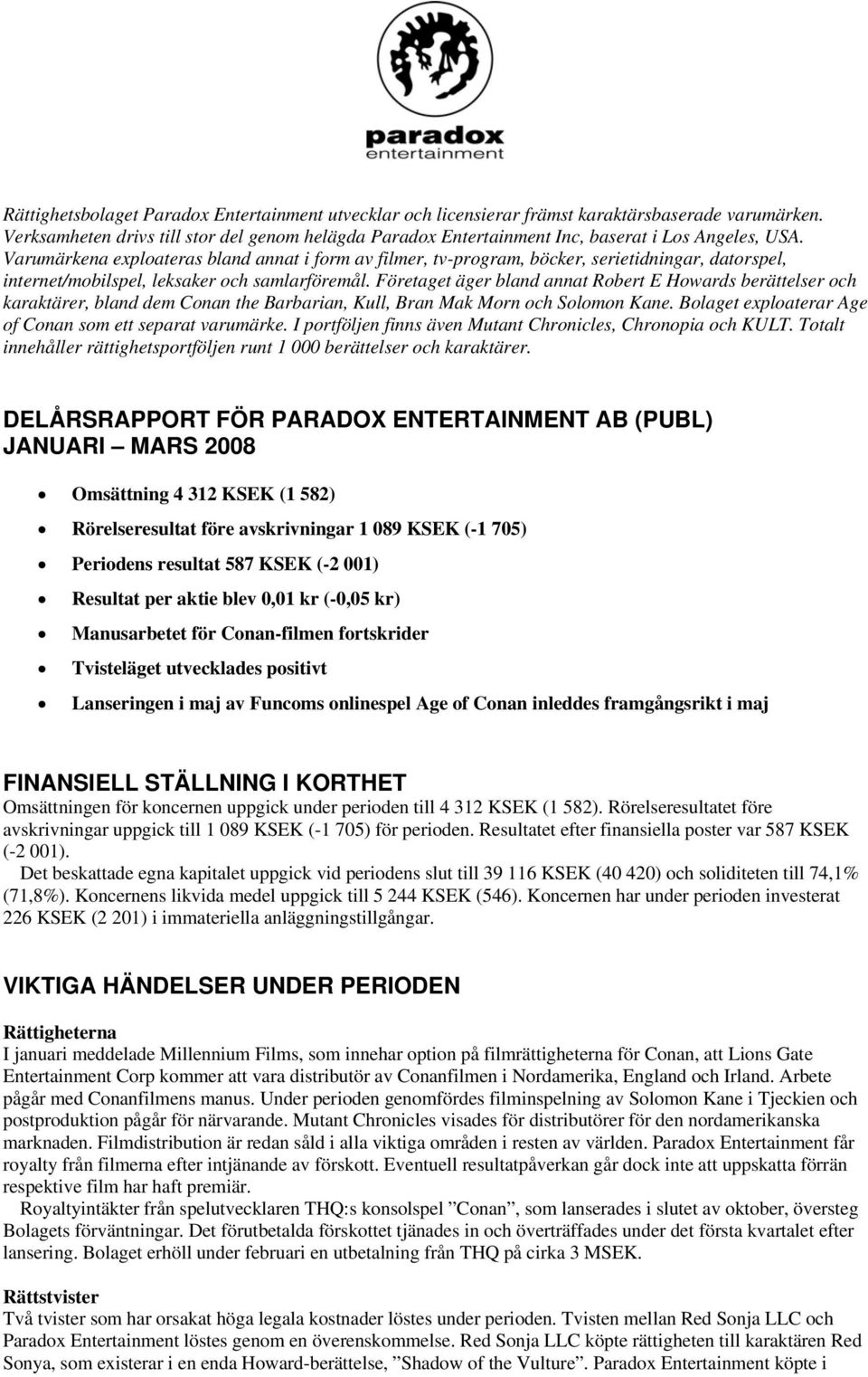 Varumärkena exploateras bland annat i form av filmer, tv-program, böcker, serietidningar, datorspel, internet/mobilspel, leksaker och samlarföremål.