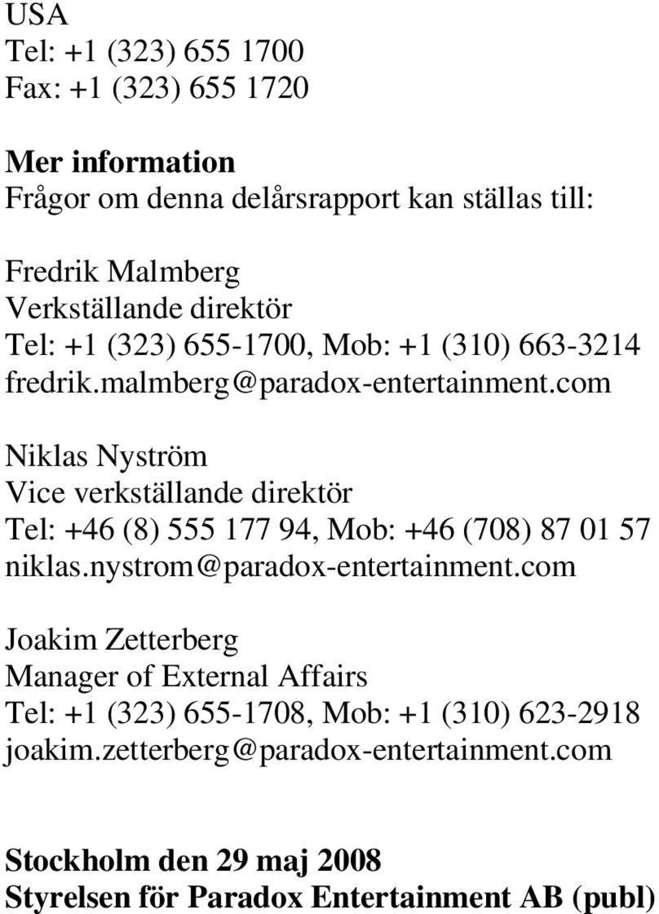 com Niklas Nyström Vice verkställande direktör Tel: +46 (8) 555 177 94, Mob: +46 (708) 87 01 57 niklas.nystrom@paradox-entertainment.