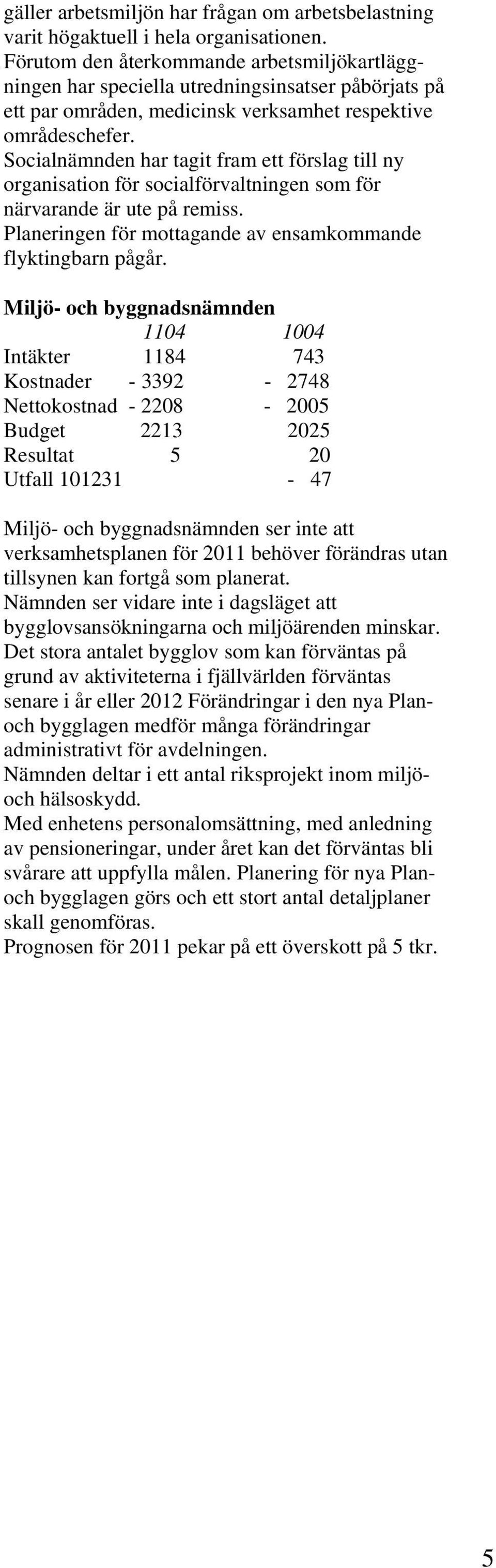 Socialnämnden har tagit fram ett förslag till ny organisation för socialförvaltningen som för närvarande är ute på remiss. Planeringen för mottagande av ensamkommande flyktingbarn pågår.