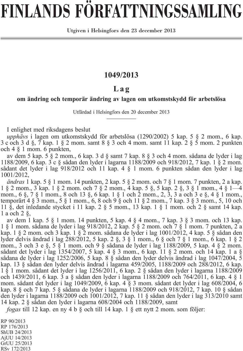 2 punkten och 4 1 mom. 6 punkten, avdem5kap.5 2mom., 6 kap. 3d samt7kap.8 3och4mom. sådana de lyder i lag 1188/2009, 6 kap. 3 c sådan den lyder i lagarna 1188/2009 och 918/2012, 7 kap. 1 2 mom.