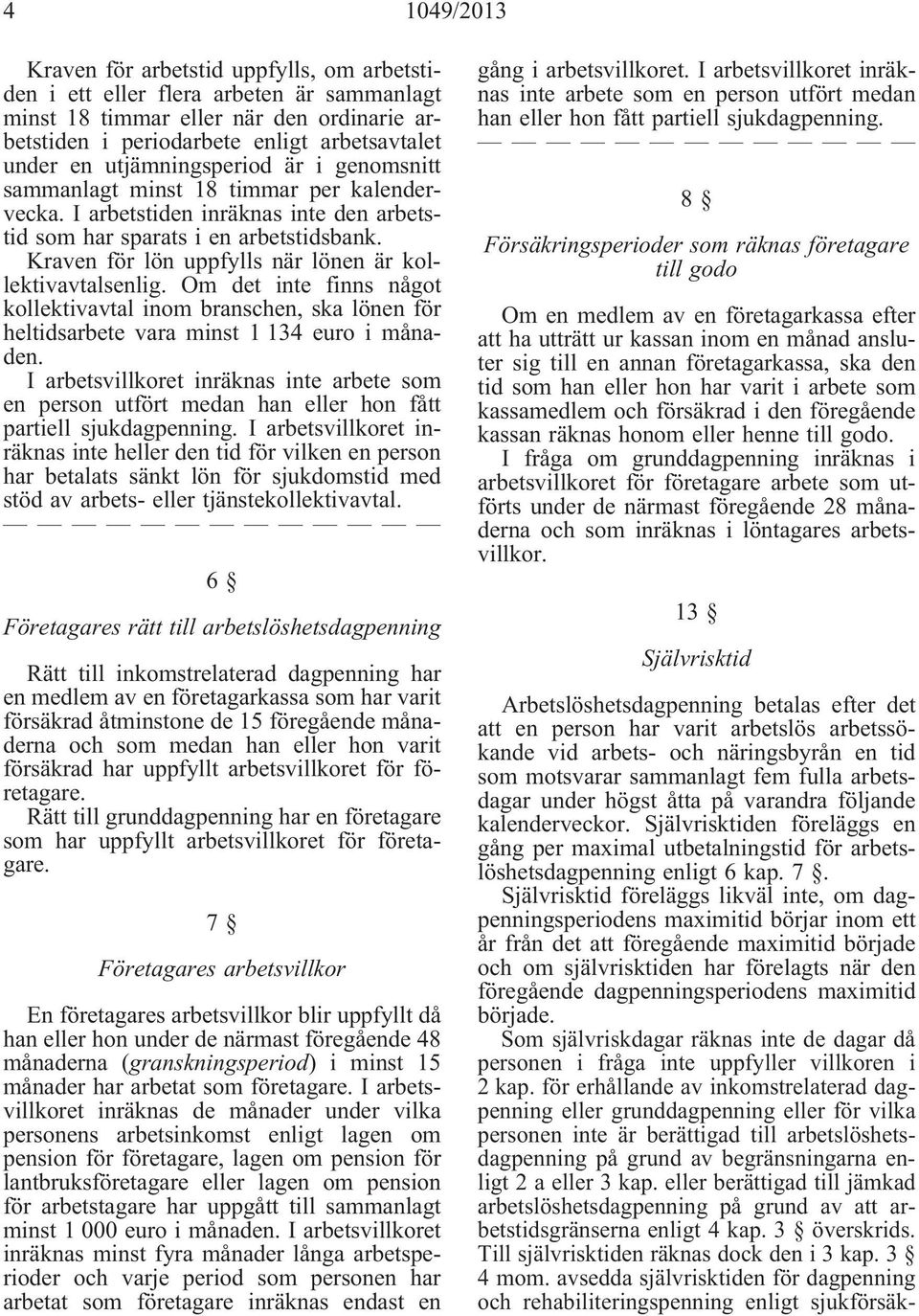 Kraven för lön uppfylls när lönen är kollektivavtalsenlig. Om det inte finns något kollektivavtal inom branschen, ska lönen för heltidsarbete vara minst 1 134 euro i månaden.