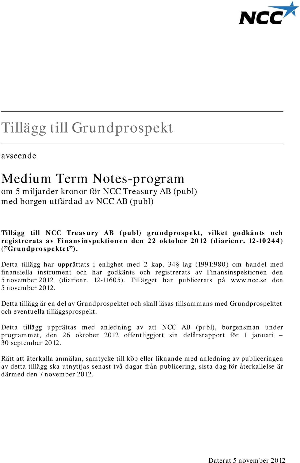 34 lag (1991:980) om handel med finansiella instrument och har godkänts och registrerats av Finansinspektionen den 5 november 2012 (diarienr. 12-11605). Tillägget har publicerats på www.ncc.