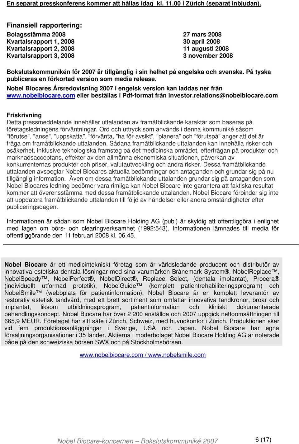 2007 är tillgänglig i sin helhet på engelska och svenska. På tyska publiceras en förkortad version som media release. Nobel Biocares Årsredovisning 2007 i engelsk version kan laddas ner från www.