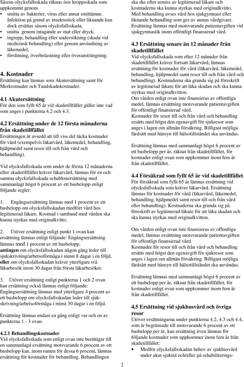 behandling) eller genom användning av läkemedel, förslitning, överbelastning eller överansträngning. 4. Kostnader Ersättning kan lämnas som Akutersättning samt för Merkostnader och Tandskadekostnader.