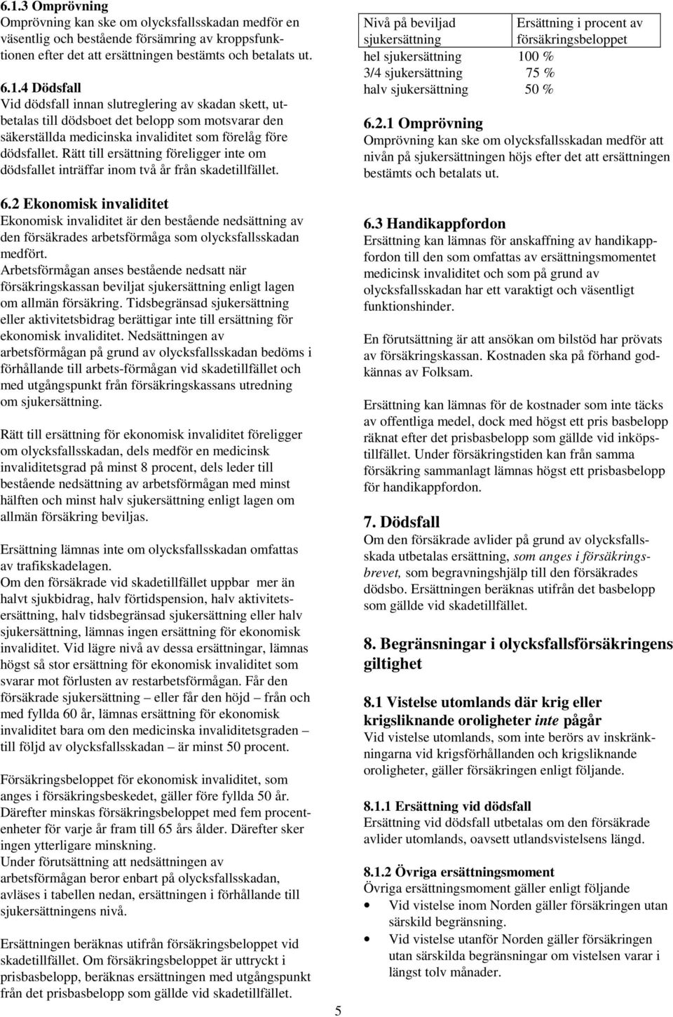 2 Ekonomisk invaliditet Ekonomisk invaliditet är den bestående nedsättning av den försäkrades arbetsförmåga som olycksfallsskadan medfört.