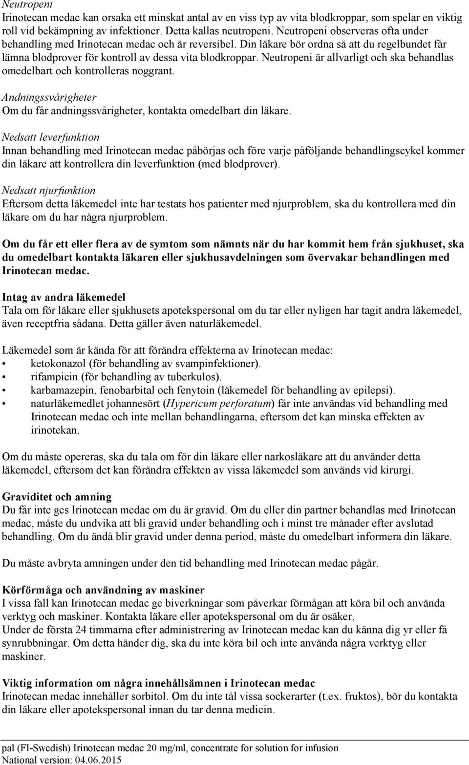 Neutropeni är allvarligt och ska behandlas omedelbart och kontrolleras noggrant. Andningssvårigheter Om du får andningssvårigheter, kontakta omedelbart din läkare.