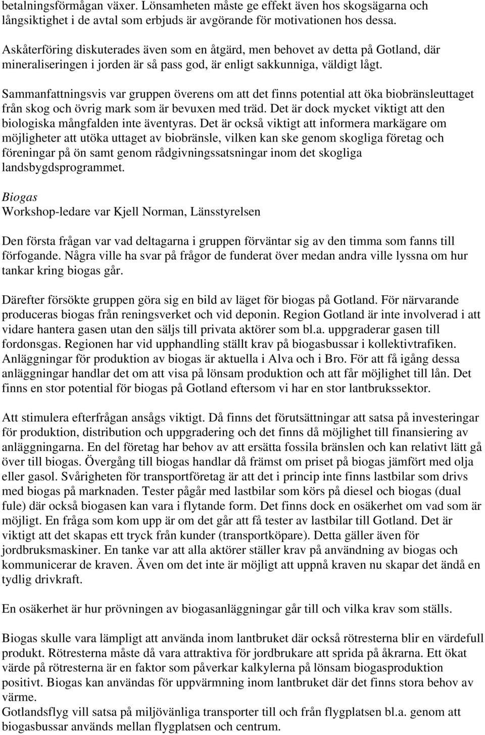 Sammanfattningsvis var gruppen överens om att det finns potential att öka biobränsleuttaget från skog och övrig mark som är bevuxen med träd.