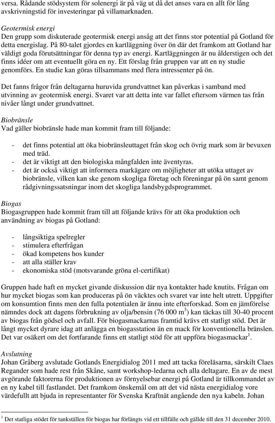 På 80-talet gjordes en kartläggning över ön där det framkom att Gotland har väldigt goda förutsättningar för denna typ av energi.