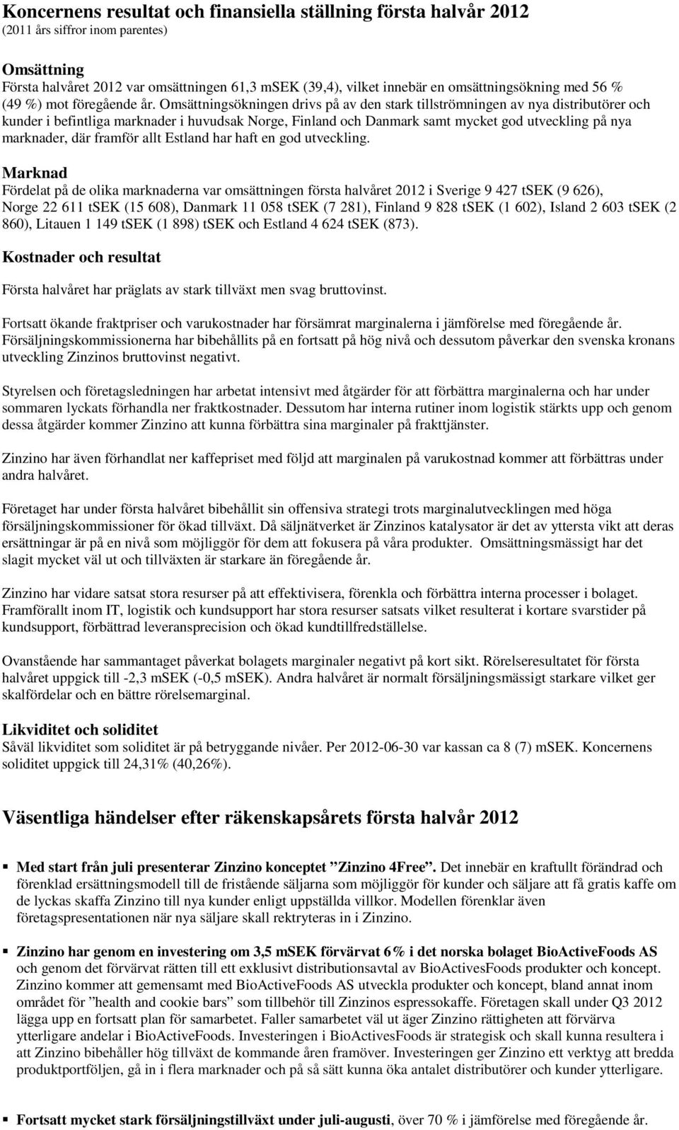 Omsättningsökningen drivs på av den stark tillströmningen av nya distributörer och kunder i befintliga marknader i huvudsak Norge, Finland och Danmark samt mycket god utveckling på nya marknader, där