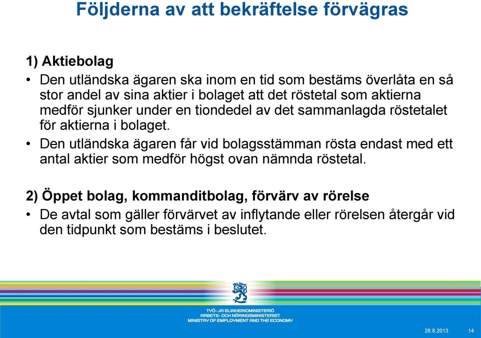 Den utländska ägaren får vid bolagsstämman rösta endast med ett antal aktier som medför högst ovan nämnda röstetal.