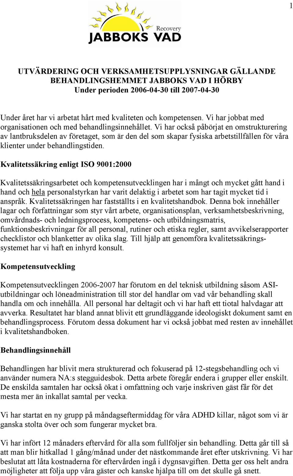 Vi har också påbörjat en omstrukturering av lantbruksdelen av företaget, som är den del som skapar fysiska arbetstillfällen för våra klienter under behandlingstiden.