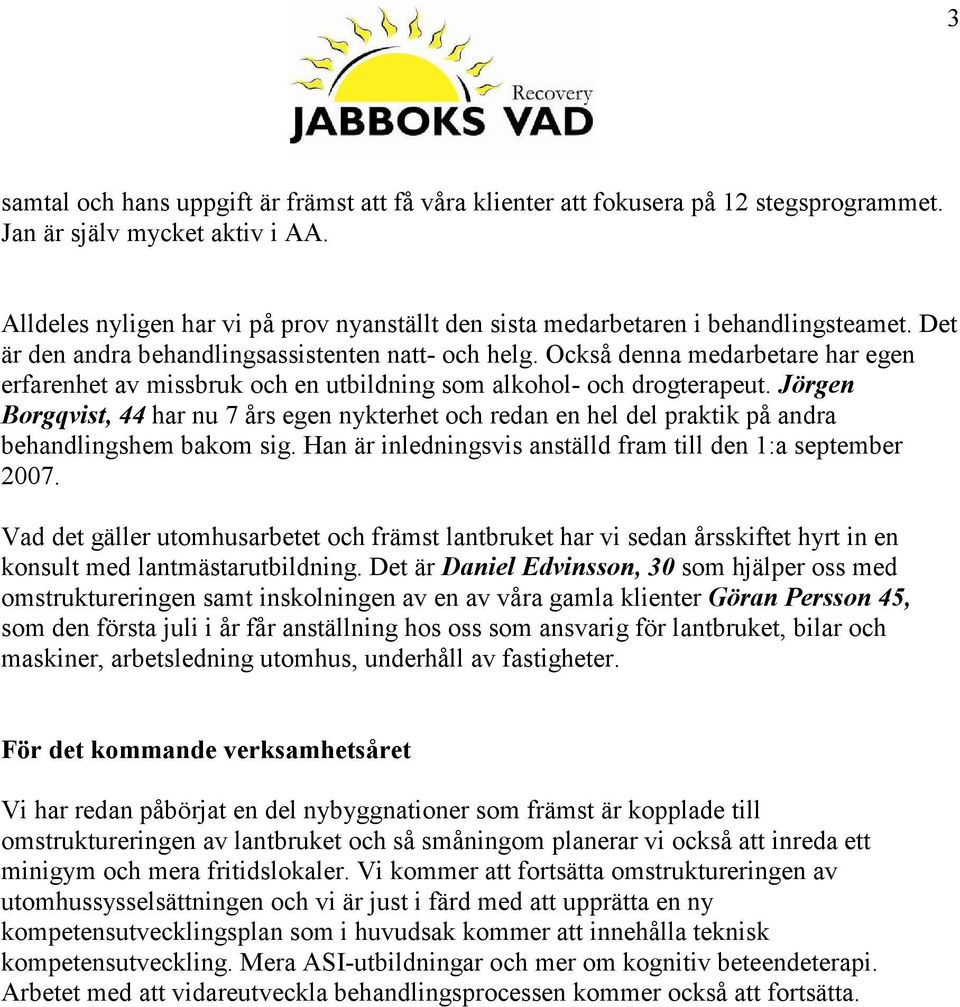 Också denna medarbetare har egen erfarenhet av missbruk och en utbildning som alkohol- och drogterapeut.