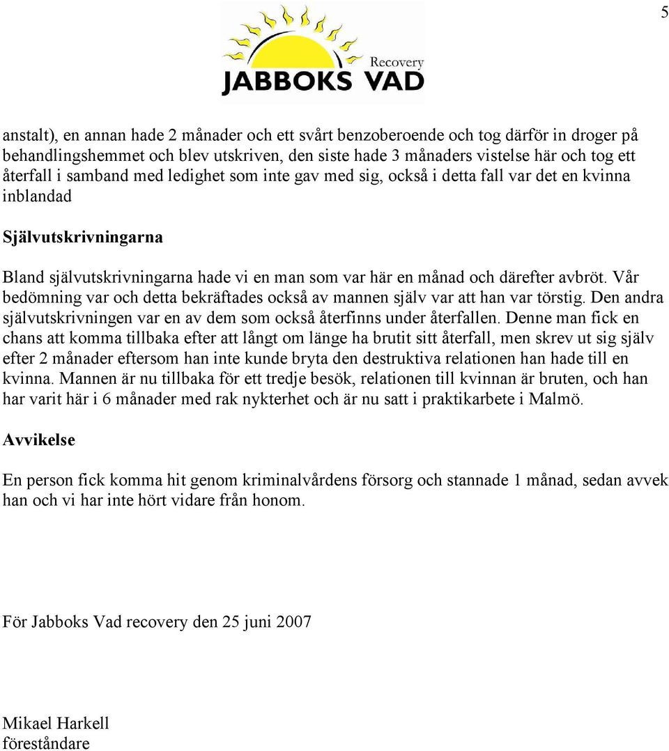 Vår bedömning var och detta bekräftades också av mannen själv var att han var törstig. Den andra självutskrivningen var en av dem som också återfinns under återfallen.