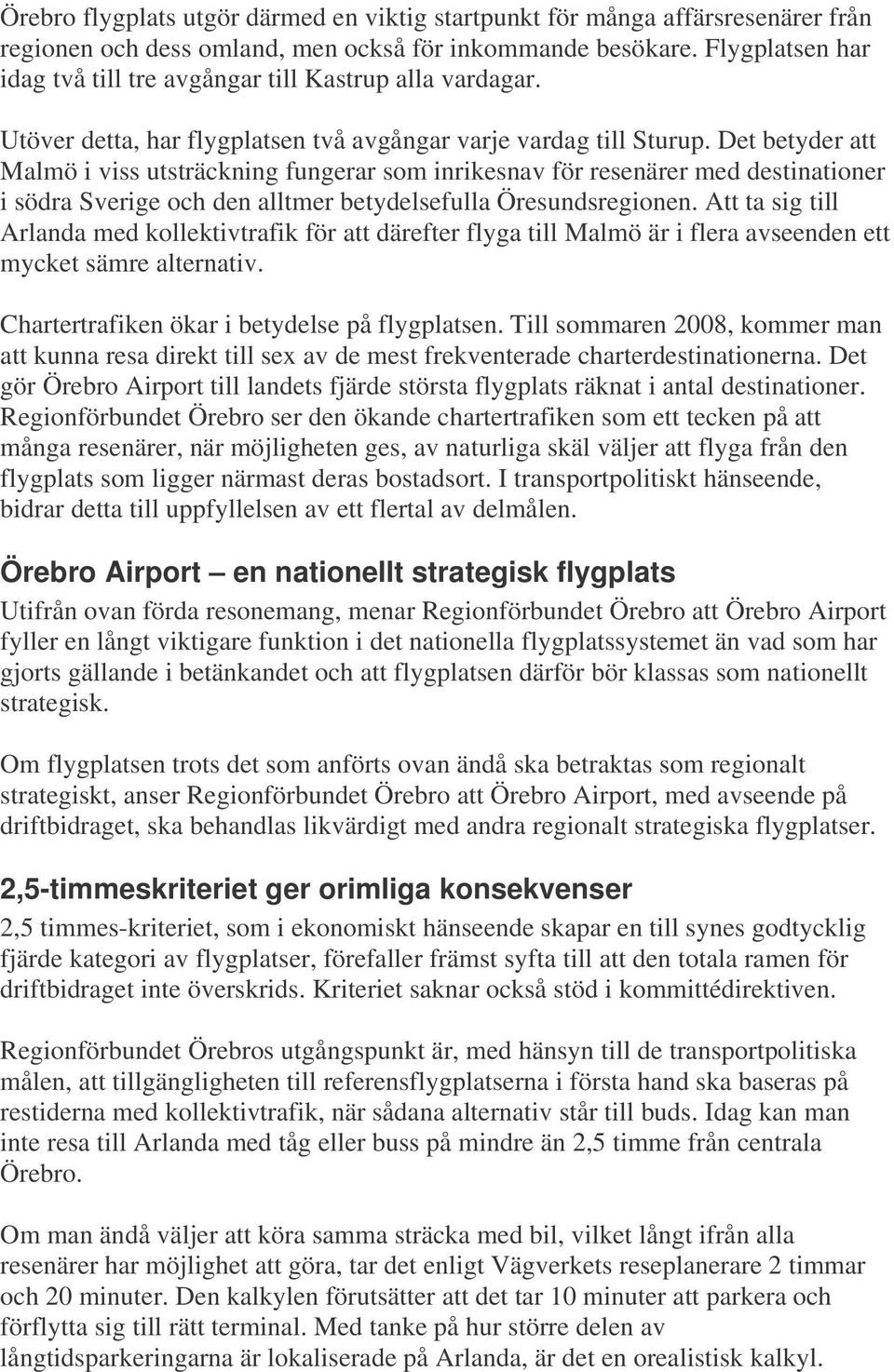 Det betyder att Malmö i viss utsträckning fungerar som inrikesnav för resenärer med destinationer i södra Sverige och den alltmer betydelsefulla Öresundsregionen.