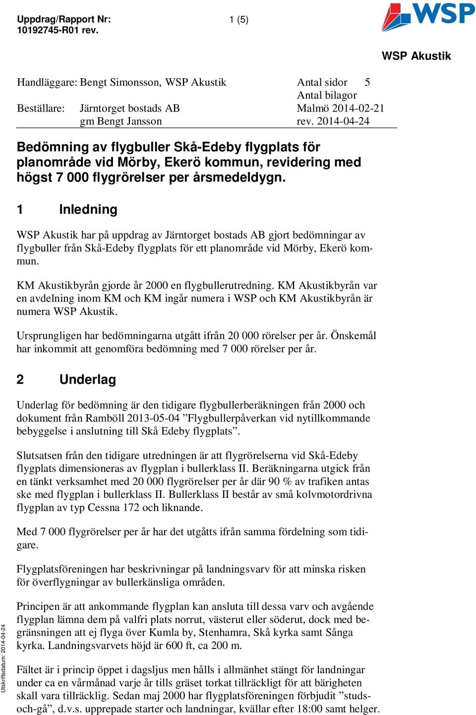 1 Inledning har på uppdrag av Järntorget bostads AB gjort bedömningar av flygbuller från Skå-Edeby flygplats för ett planområde vid Mörby, Ekerö kommun.