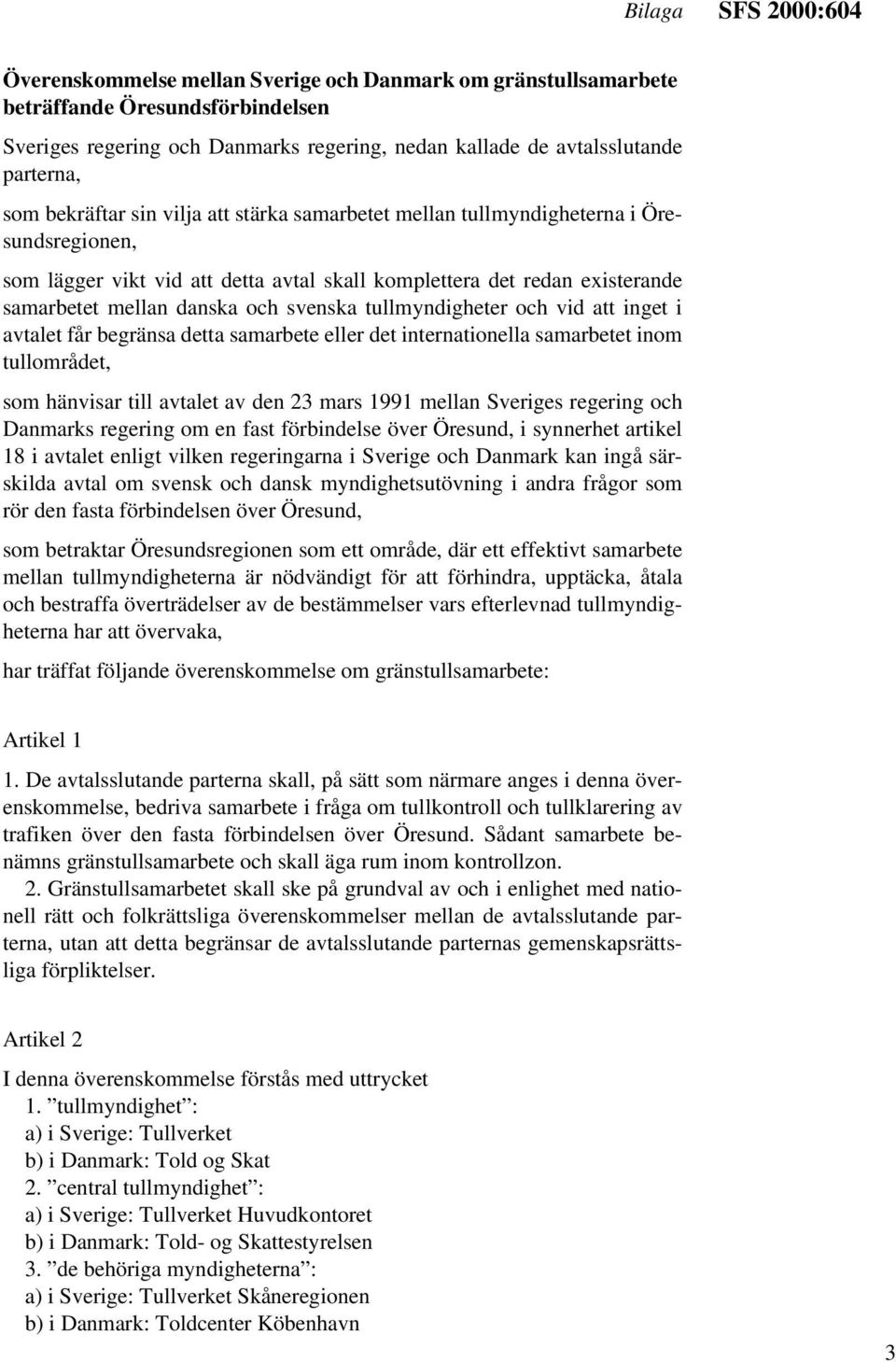 danska och svenska tullmyndigheter och vid att inget i avtalet får begränsa detta samarbete eller det internationella samarbetet inom tullområdet, som hänvisar till avtalet av den 23 mars 1991 mellan