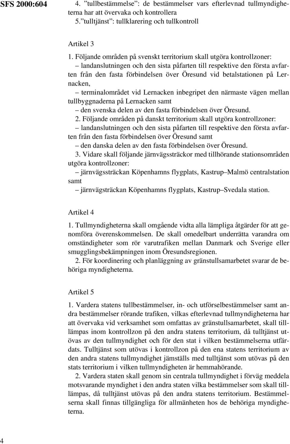 betalstationen på Lernacken, terminalområdet vid Lernacken inbegripet den närmaste vägen mellan tullbyggnaderna på Lernacken samt den svenska delen av den fasta förbindelsen över Öresund. 2.