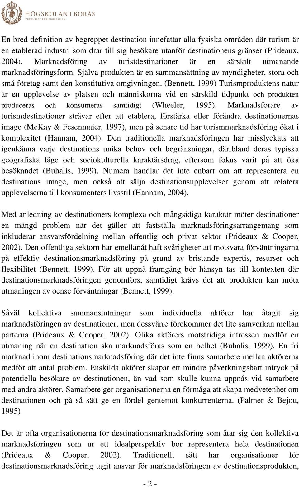 (Bennett, 1999) Turismproduktens natur är en upplevelse av platsen och människorna vid en särskild tidpunkt och produkten produceras och konsumeras samtidigt (Wheeler, 1995).