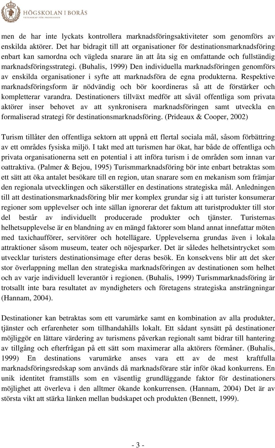 (Buhalis, 1999) Den individuella marknadsföringen genomförs av enskilda organisationer i syfte att marknadsföra de egna produkterna.