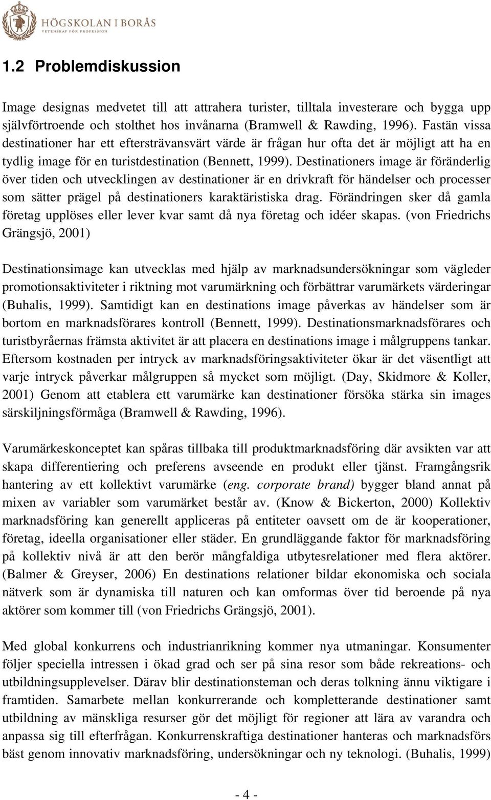 Destinationers image är föränderlig över tiden och utvecklingen av destinationer är en drivkraft för händelser och processer som sätter prägel på destinationers karaktäristiska drag.