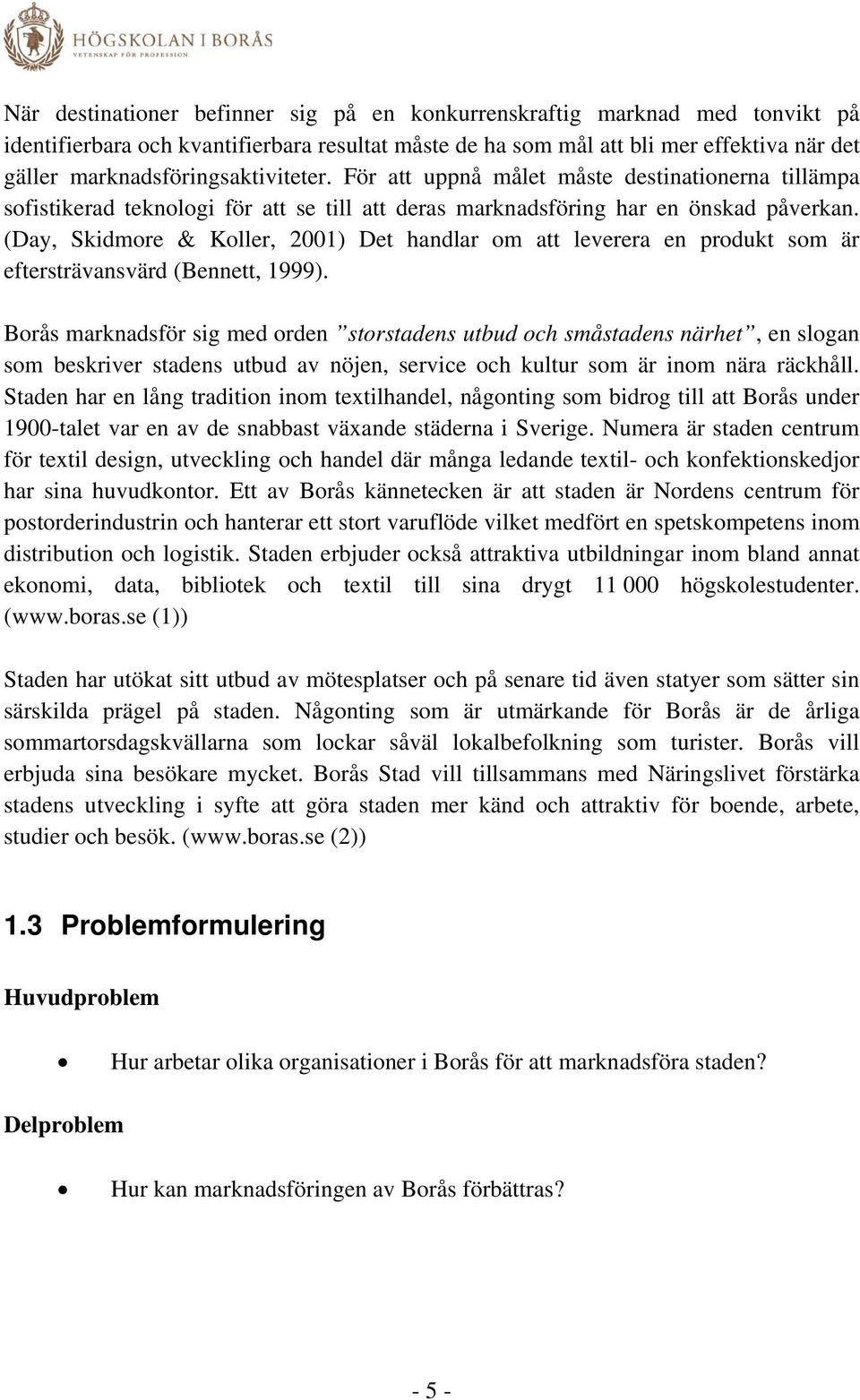 (Day, Skidmore & Koller, 2001) Det handlar om att leverera en produkt som är eftersträvansvärd (Bennett, 1999).
