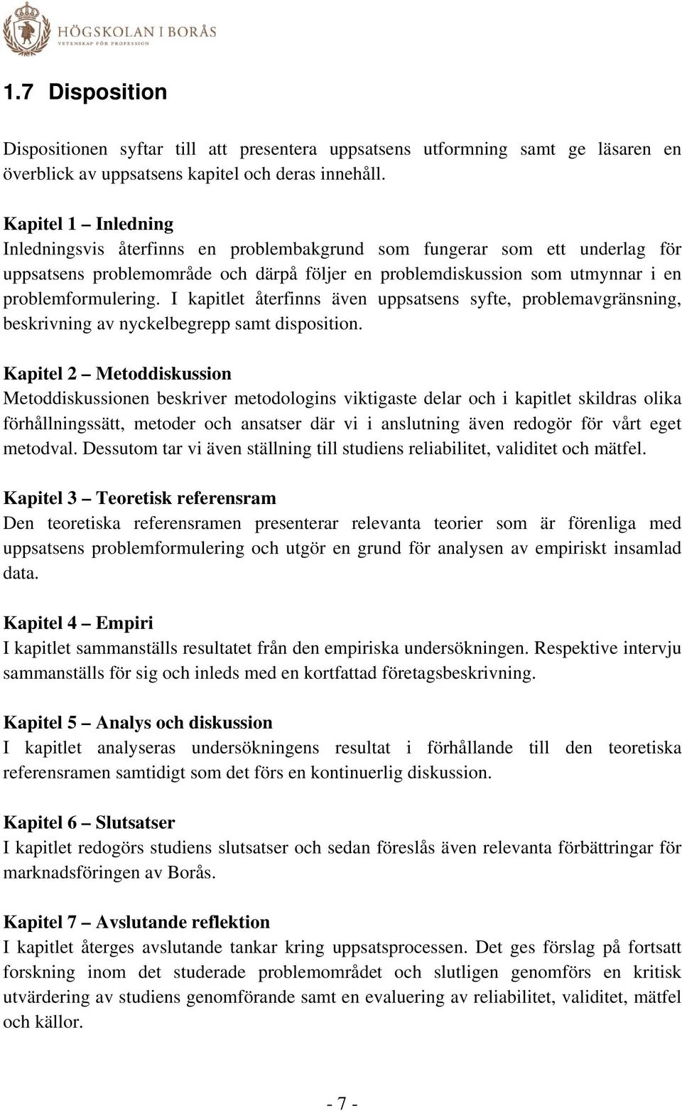 I kapitlet återfinns även uppsatsens syfte, problemavgränsning, beskrivning av nyckelbegrepp samt disposition.