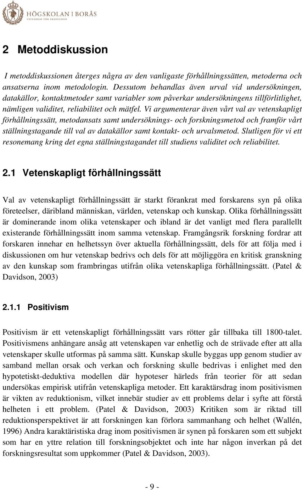 Vi argumenterar även vårt val av vetenskapligt förhållningssätt, metodansats samt undersöknings- och forskningsmetod och framför vårt ställningstagande till val av datakällor samt kontakt- och