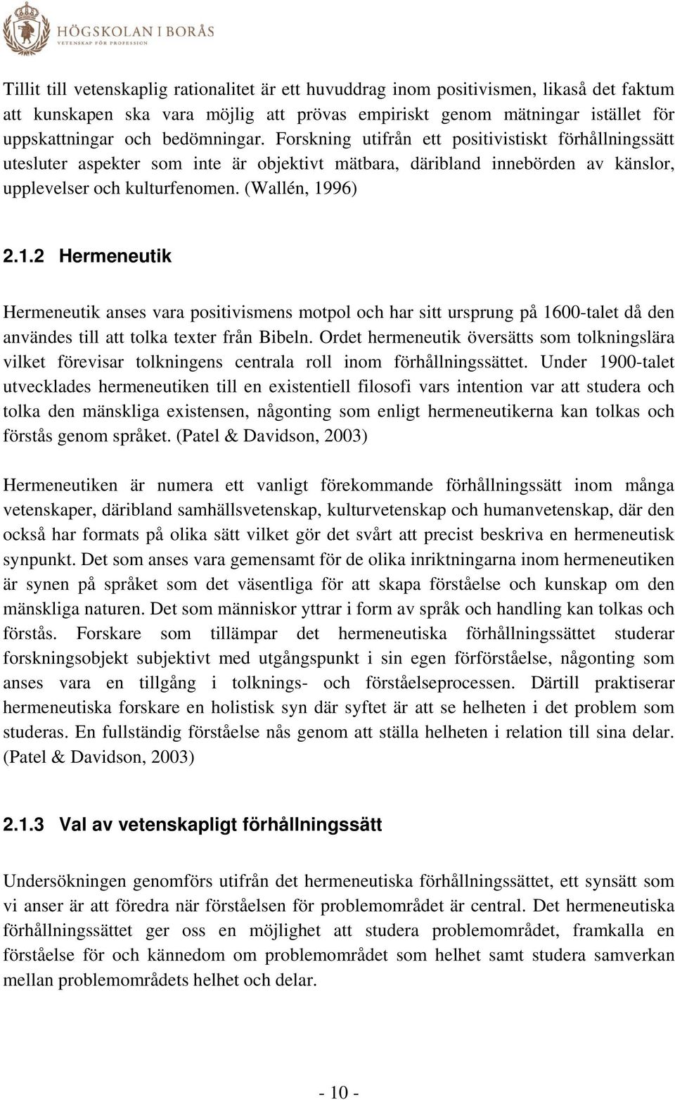 96) 2.1.2 Hermeneutik Hermeneutik anses vara positivismens motpol och har sitt ursprung på 1600-talet då den användes till att tolka texter från Bibeln.