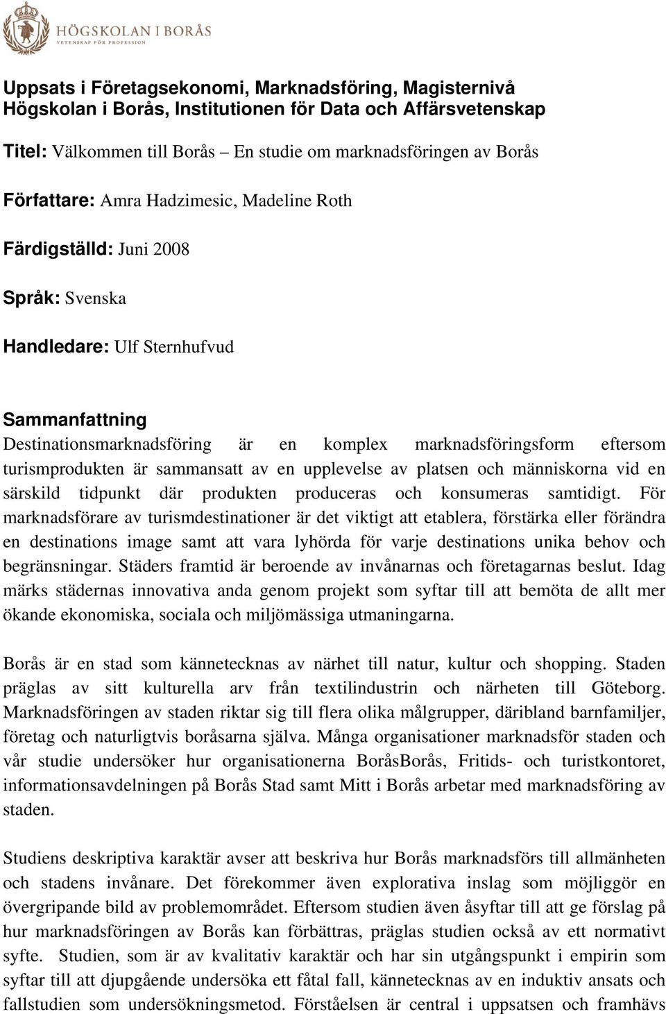 är sammansatt av en upplevelse av platsen och människorna vid en särskild tidpunkt där produkten produceras och konsumeras samtidigt.