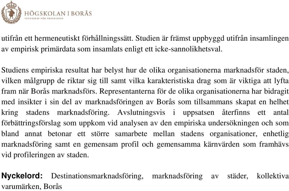 marknadsförs. Representanterna för de olika organisationerna har bidragit med insikter i sin del av marknadsföringen av Borås som tillsammans skapat en helhet kring stadens marknadsföring.