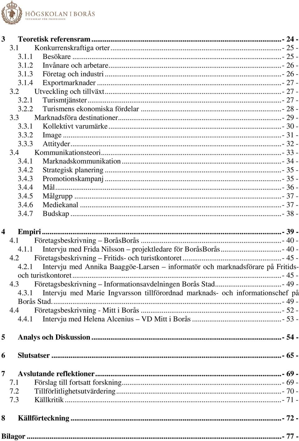 ..- 32-3.4 Kommunikationsteori...- 33-3.4.1 Marknadskommunikation...- 34-3.4.2 Strategisk planering...- 35-3.4.3 Promotionskampanj...- 35-3.4.4 Mål...- 36-3.4.5 Målgrupp...- 37-3.4.6 Mediekanal.