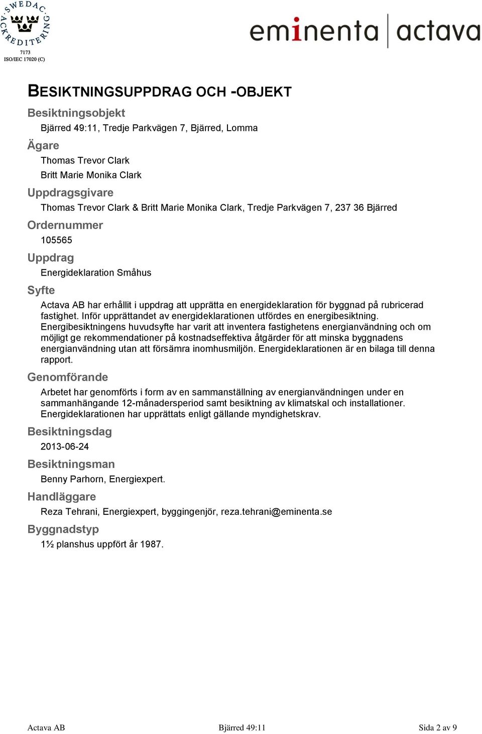 fastighet. Inför upprättandet av energideklarationen utfördes en energibesiktning.