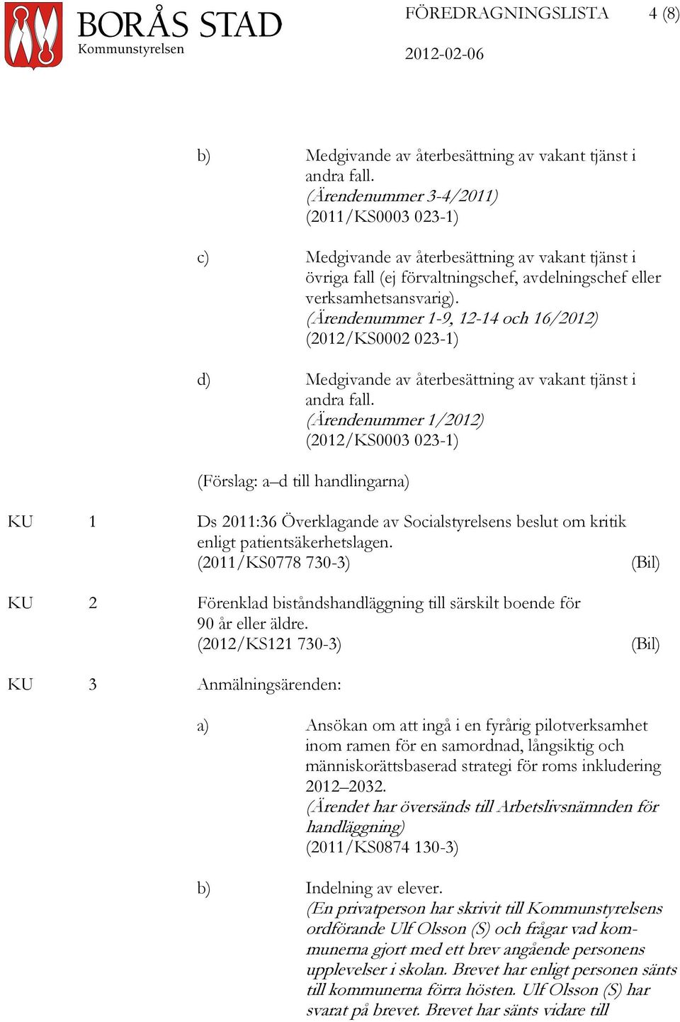 (Ärendenummer 1-9, 12-14 och 16/2012) (2012/KS0002 023-1) d) Medgivande av återbesättning av vakant tjänst i andra fall.