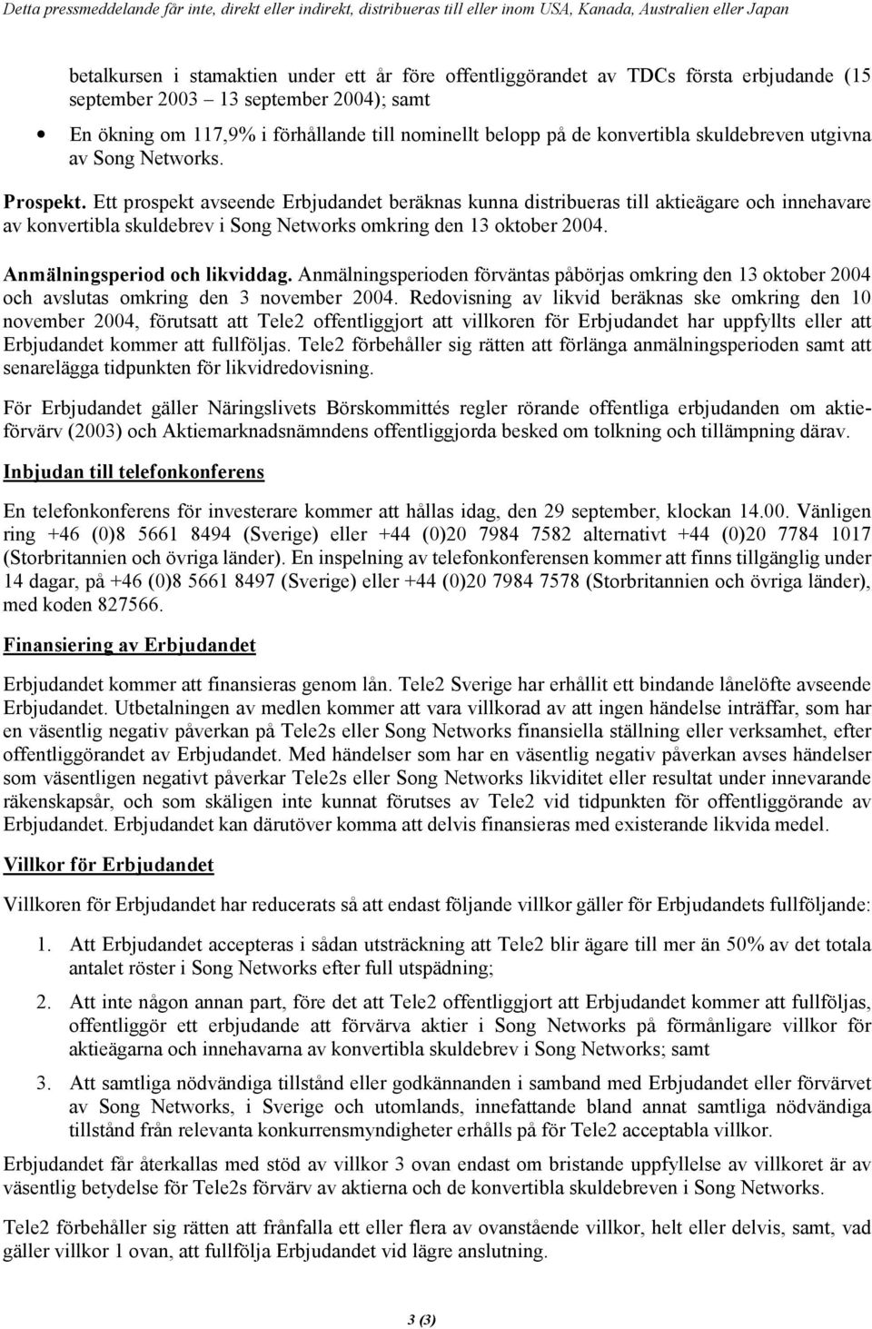 Ett prospekt avseende Erbjudandet beräknas kunna distribueras till aktieägare och innehavare av konvertibla skuldebrev i Song Networks omkring den 13 oktober 2004. Anmälningsperiod och likviddag.