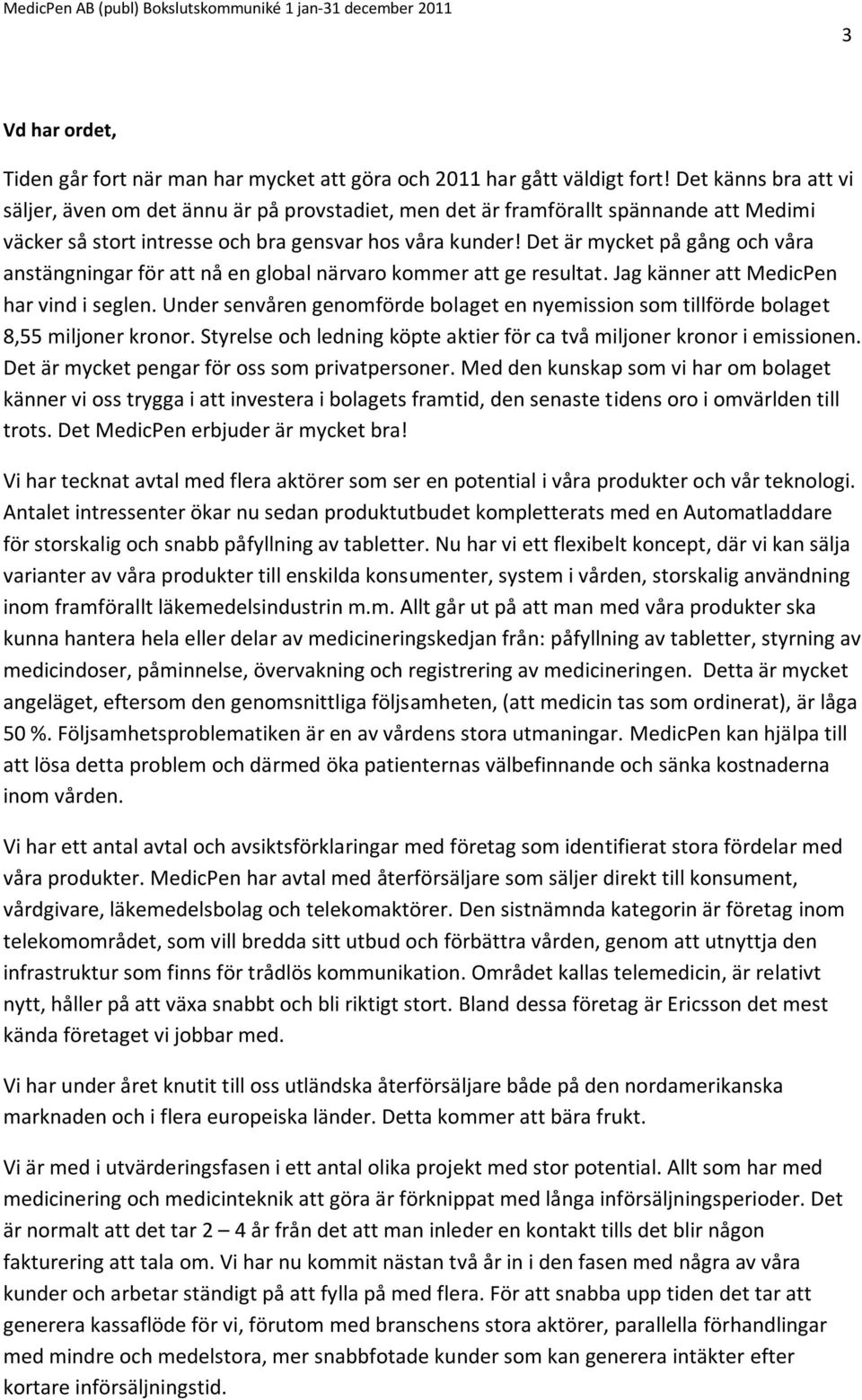Det är mycket på gång och våra anstängningar för att nå en global närvaro kommer att ge resultat. Jag känner att MedicPen har vind i seglen.