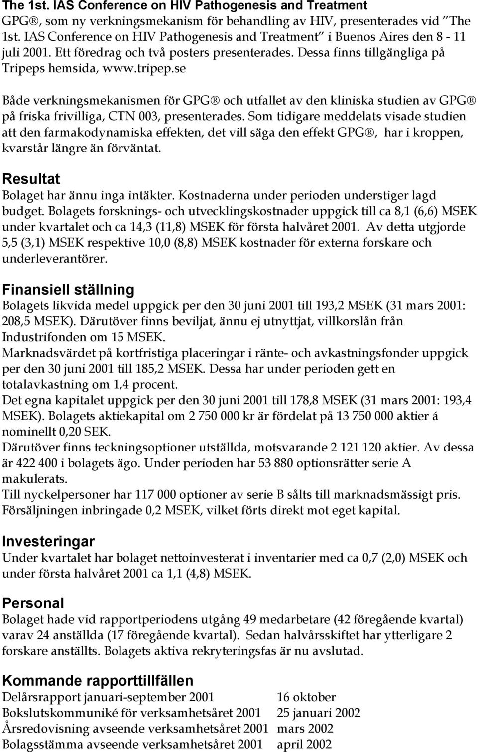 se Både verkningsmekanismen för GPG och utfallet av den kliniska studien av GPG på friska frivilliga, CTN 003, presenterades.