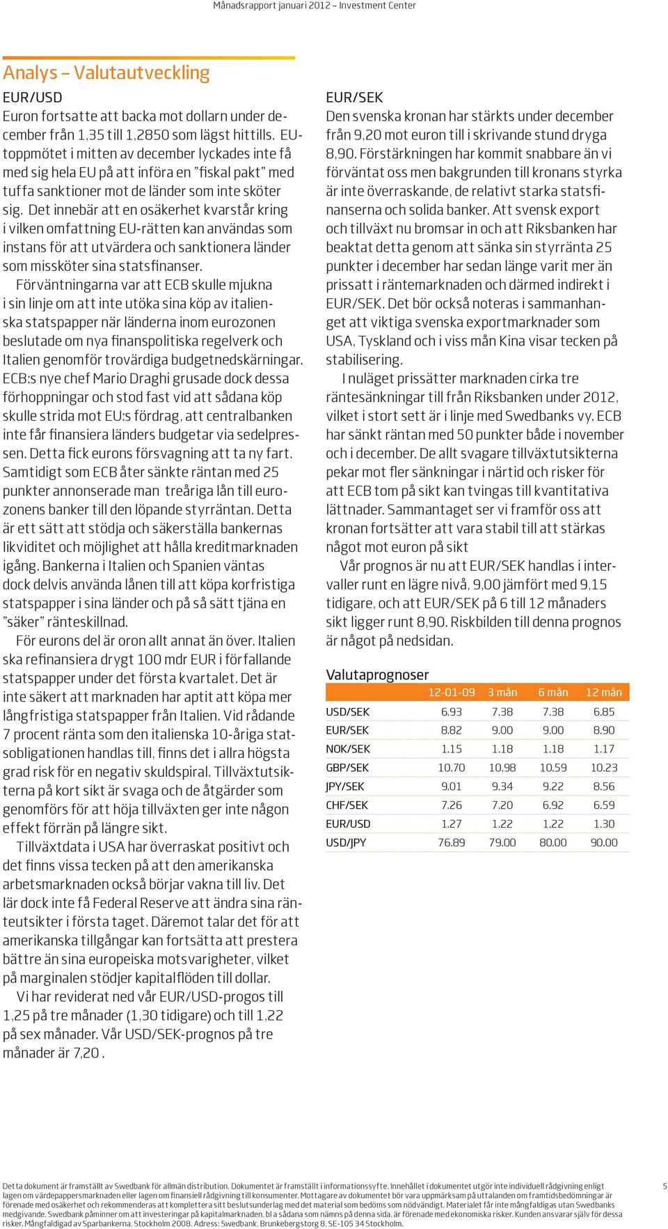 Det innebär att en osäkerhet kvarstår kring i vilken omfattning EU-rätten kan användas som instans för att utvärdera och sanktionera länder som missköter sina statsfinanser.