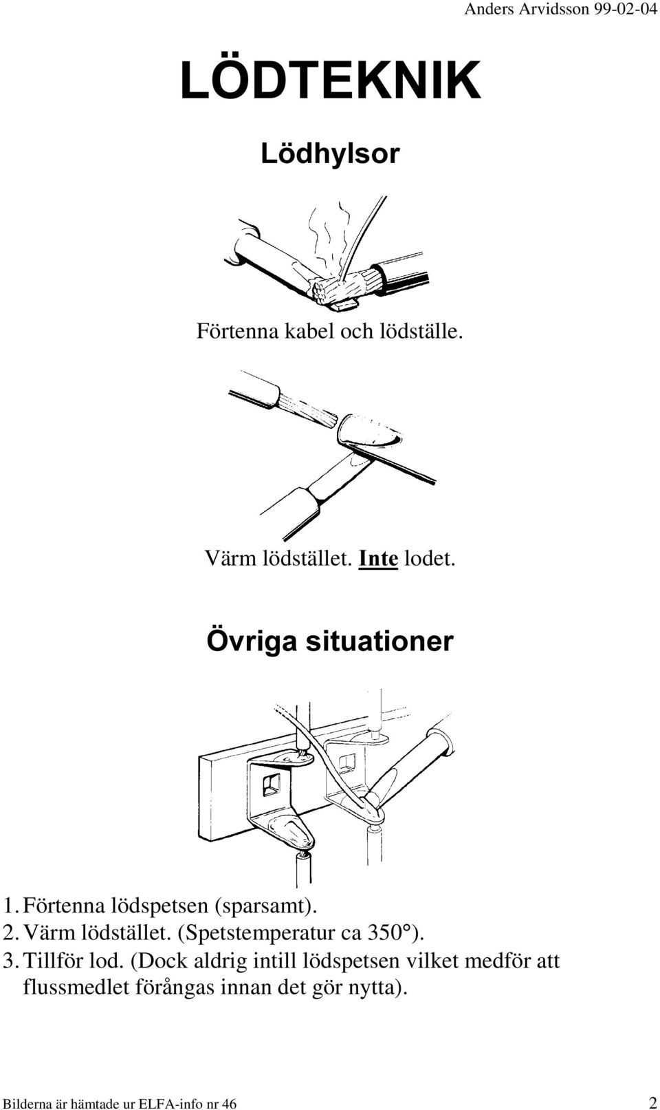 (Spetstemperatur ca 350 ). 3. Tillför lod.