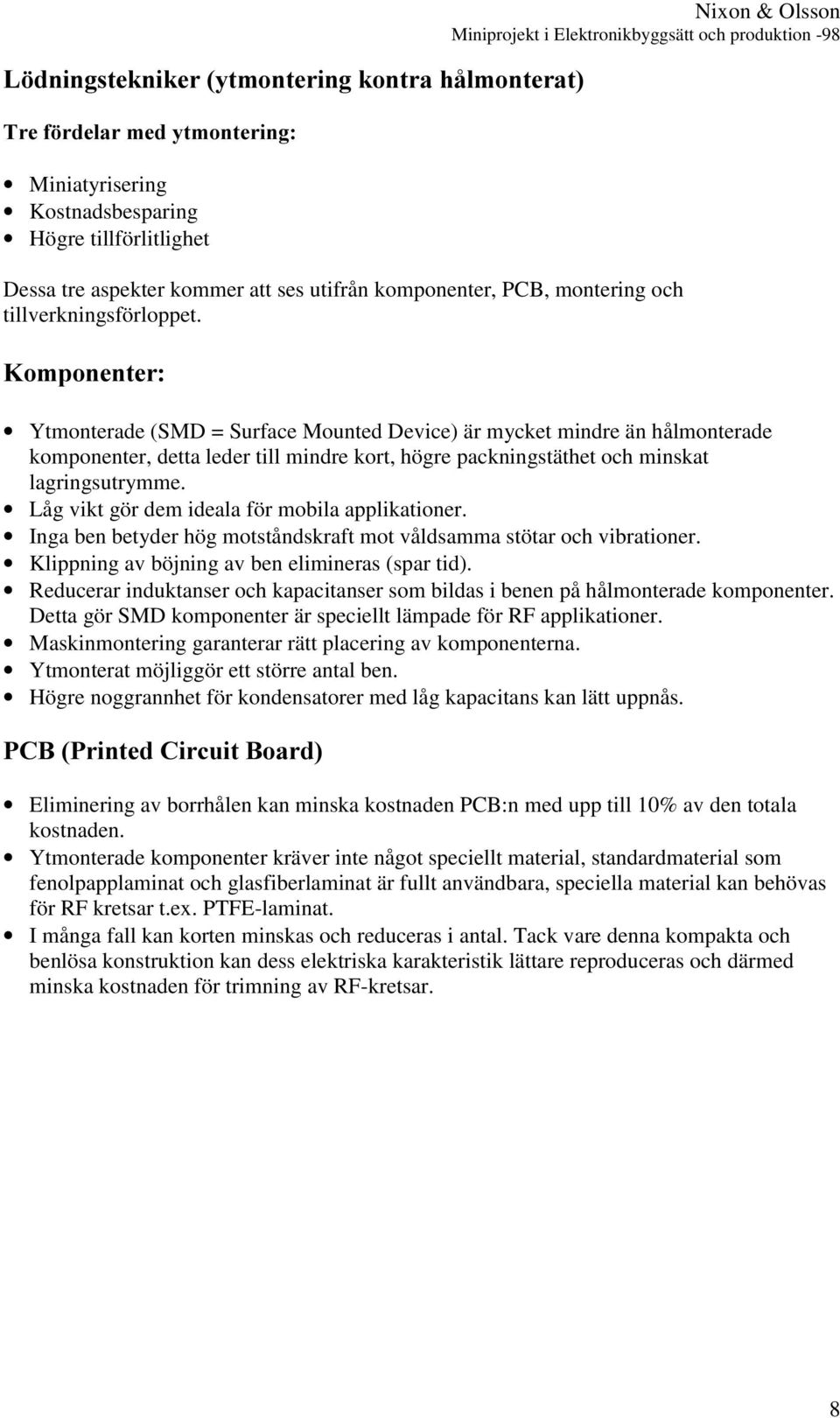 .rpsrqhqwhu Ytmonterade (SMD = Surface Mounted Device) är mycket mindre än hålmonterade komponenter, detta leder till mindre kort, högre packningstäthet och minskat lagringsutrymme.