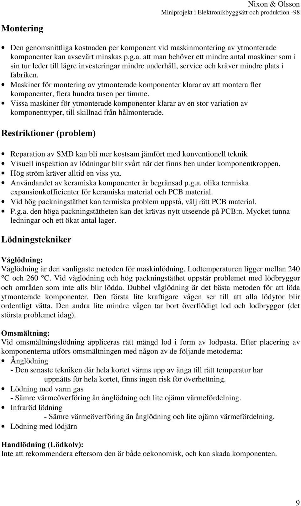 Maskiner för montering av ytmonterade komponenter klarar av att montera fler komponenter, flera hundra tusen per timme.