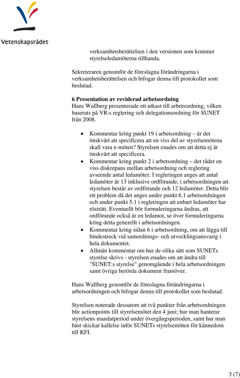 6 Presentation av reviderad arbetsordning Hans Wallberg presenterade ett utkast till arbetsordning, vilken baserats på VR:s reglering och delegationsordning för SUNET från 2008.