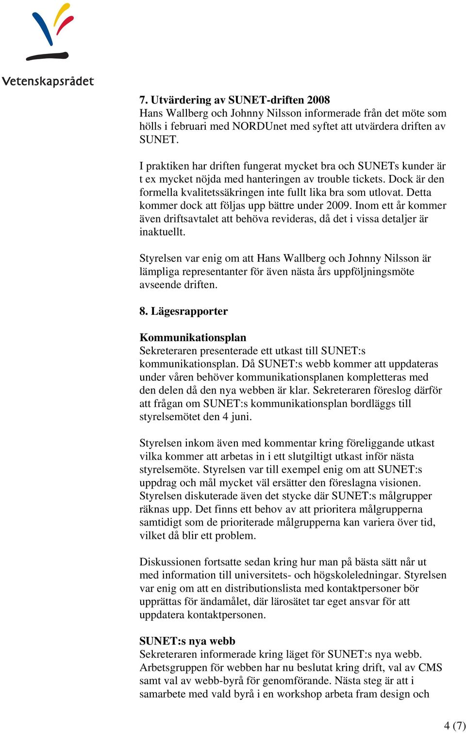 Detta kommer dock att följas upp bättre under 2009. Inom ett år kommer även driftsavtalet att behöva revideras, då det i vissa detaljer är inaktuellt.