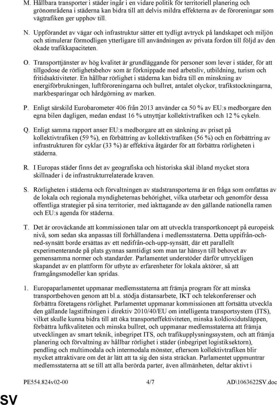 Uppförandet av vägar och infrastruktur sätter ett tydligt avtryck på landskapet och miljön och stimulerar förmodligen ytterligare till användningen av privata fordon till följd av den ökade