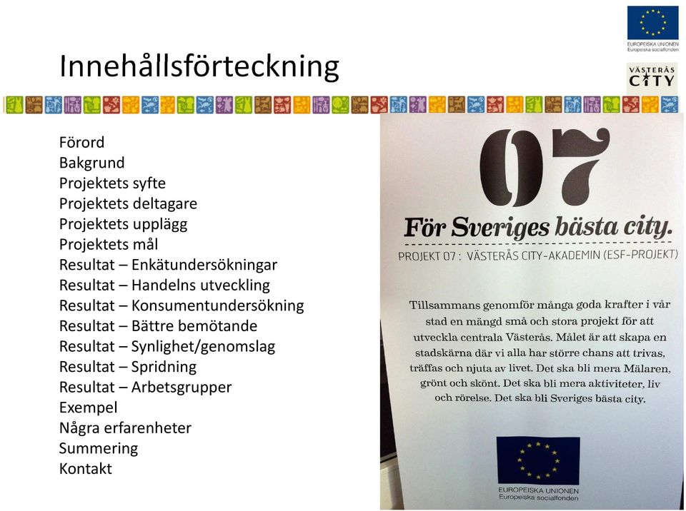 Resultat Konsumentundersökning Resultat Bättre bemötande Resultat Synlighet/genomslag
